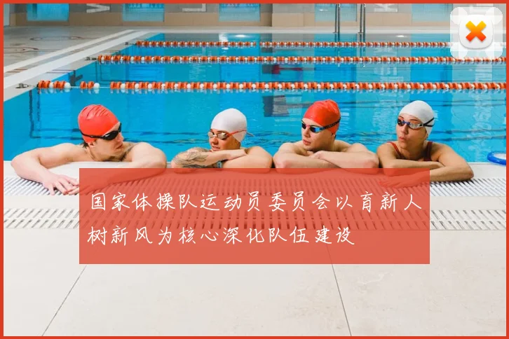 国家体操队运动员委员会以育新人树新风为核心深化队伍建设