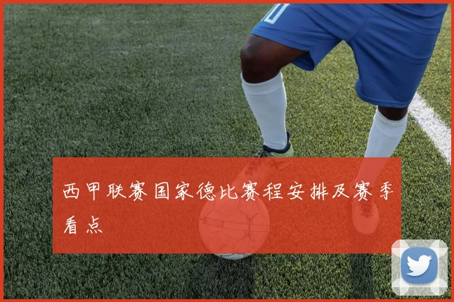 西甲联赛国家德比赛程安排及赛季看点
